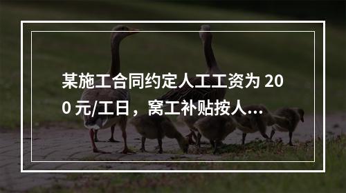 某施工合同约定人工工资为 200 元/工日，窝工补贴按人工工