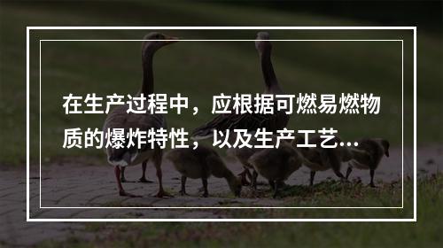 在生产过程中，应根据可燃易燃物质的爆炸特性，以及生产工艺和设