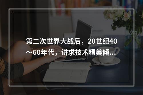 第二次世界大战后，20世纪40～60年代，讲求技术精美倾向