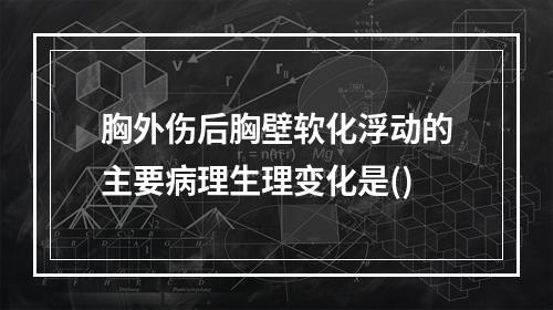 胸外伤后胸壁软化浮动的主要病理生理变化是()