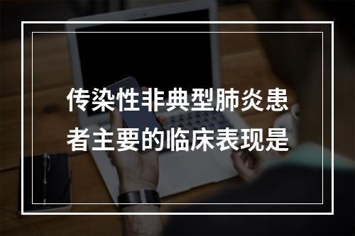 传染性非典型肺炎患者主要的临床表现是