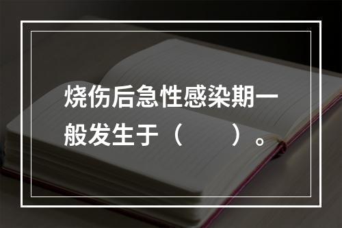 烧伤后急性感染期一般发生于（　　）。