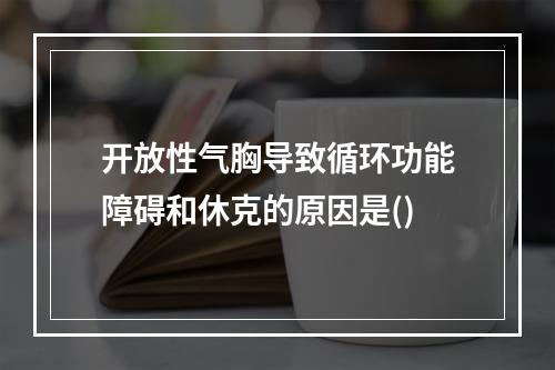 开放性气胸导致循环功能障碍和休克的原因是()