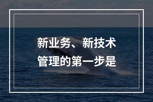 新业务、新技术管理的第一步是