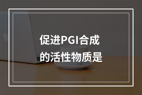 促进PGI合成的活性物质是