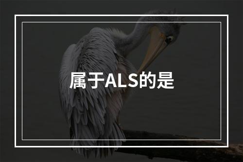 属于ALS的是