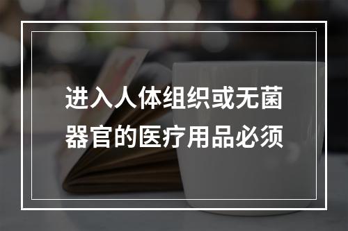 进入人体组织或无菌器官的医疗用品必须