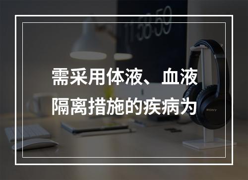 需采用体液、血液隔离措施的疾病为