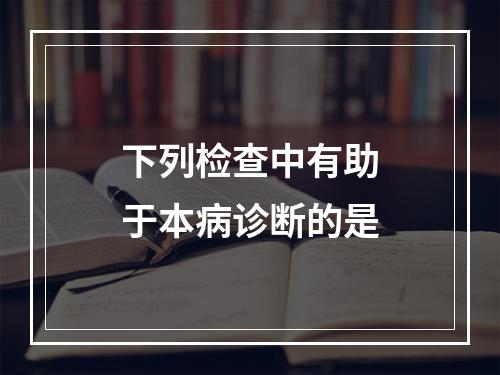 下列检查中有助于本病诊断的是