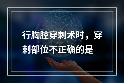 行胸腔穿刺术时，穿刺部位不正确的是