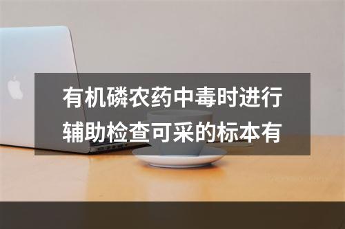 有机磷农药中毒时进行辅助检查可采的标本有