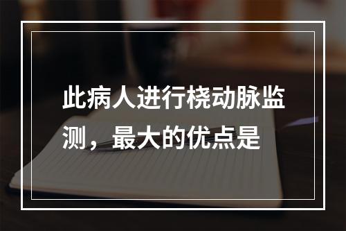 此病人进行桡动脉监测，最大的优点是