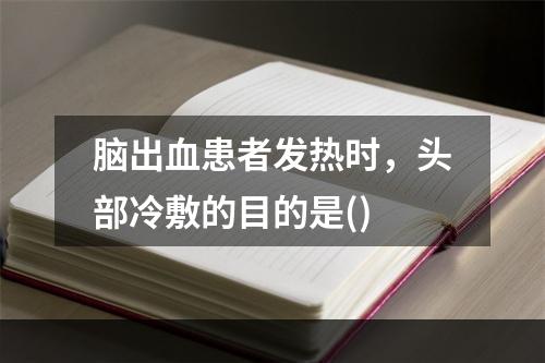 脑出血患者发热时，头部冷敷的目的是()