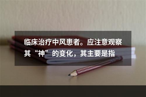 临床治疗中风患者。应注意观察其“神”的变化，其主要是指