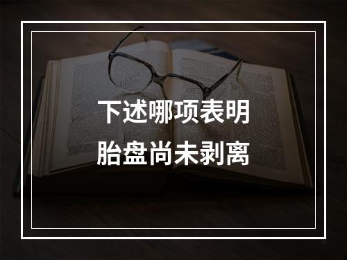 下述哪项表明胎盘尚未剥离