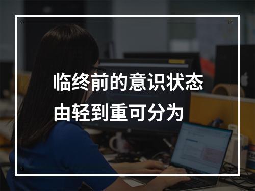 临终前的意识状态由轻到重可分为