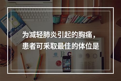 为减轻肺炎引起的胸痛，患者可釆取最佳的体位是