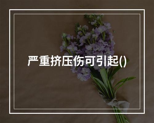 严重挤压伤可引起()