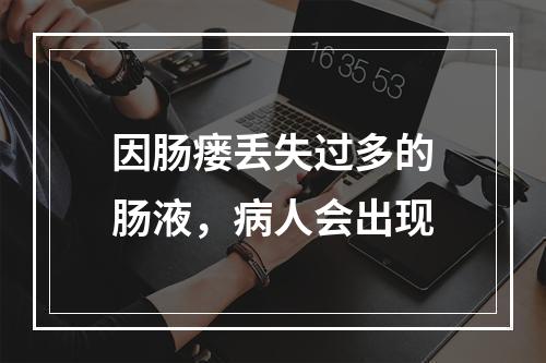 因肠瘘丢失过多的肠液，病人会出现