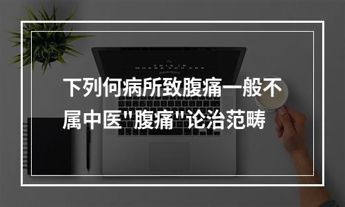 下列何病所致腹痛一般不属中医