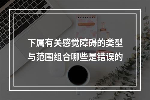 下属有关感觉障碍的类型与范围组合哪些是错误的