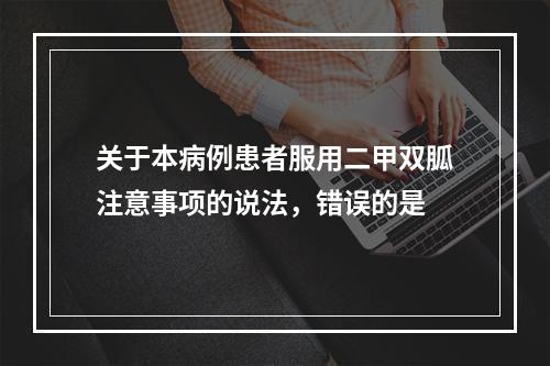 关于本病例患者服用二甲双胍注意事项的说法，错误的是