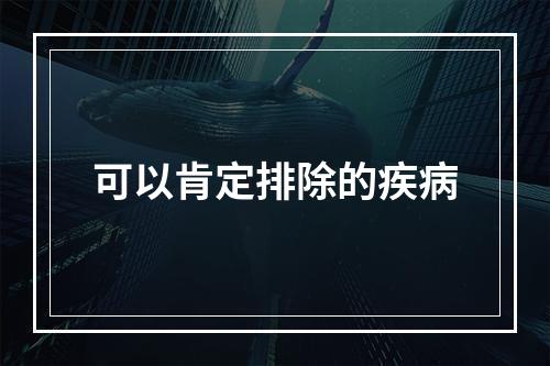 可以肯定排除的疾病