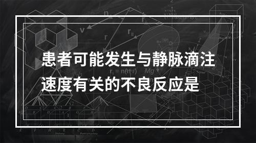 患者可能发生与静脉滴注速度有关的不良反应是