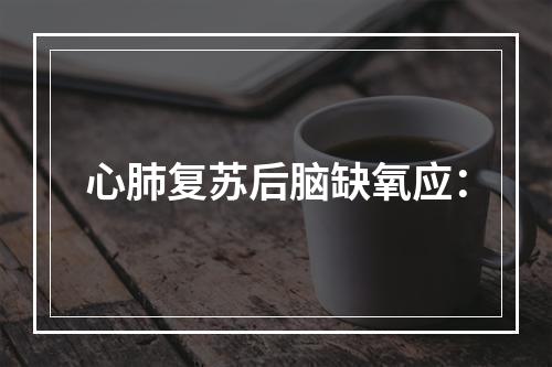 心肺复苏后脑缺氧应：