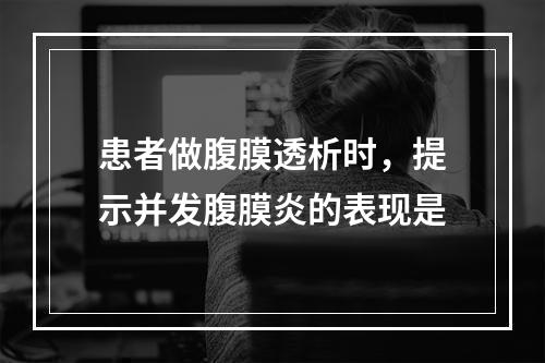 患者做腹膜透析时，提示并发腹膜炎的表现是