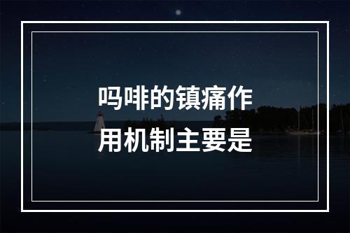 吗啡的镇痛作用机制主要是