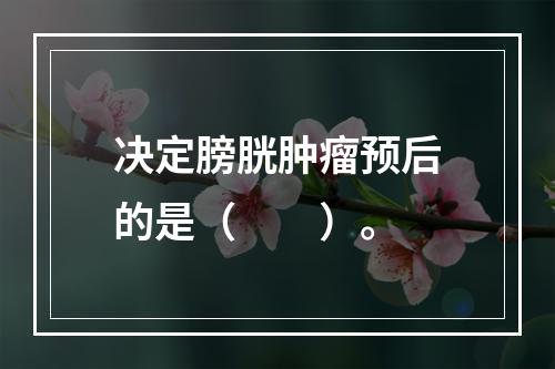 决定膀胱肿瘤预后的是（　　）。