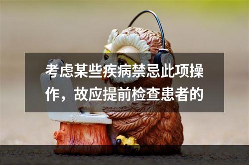 考虑某些疾病禁忌此项操作，故应提前检查患者的