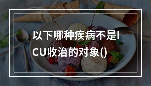 以下哪种疾病不是ICU收治的对象()