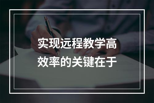 实现远程教学高效率的关键在于