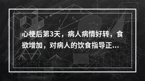 心梗后第3天，病人病情好转，食欲增加，对病人的饮食指导正确的