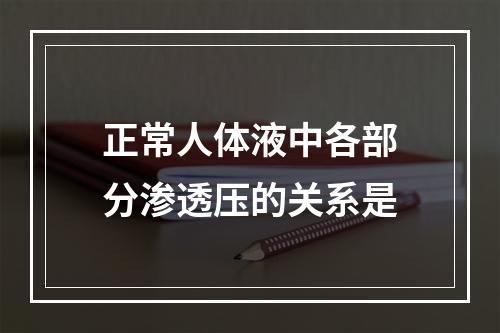 正常人体液中各部分渗透压的关系是