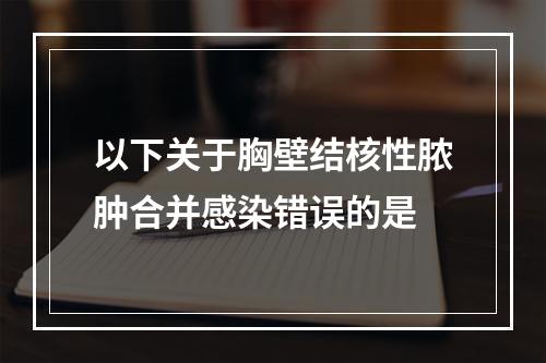 以下关于胸壁结核性脓肿合并感染错误的是