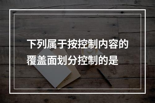 下列属于按控制内容的覆盖面划分控制的是