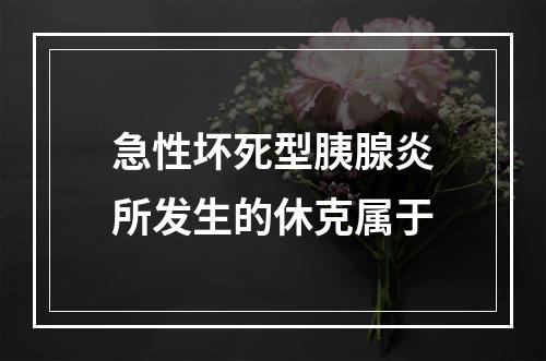 急性坏死型胰腺炎所发生的休克属于