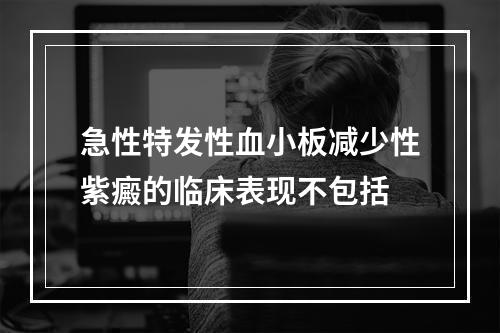 急性特发性血小板减少性紫癜的临床表现不包括