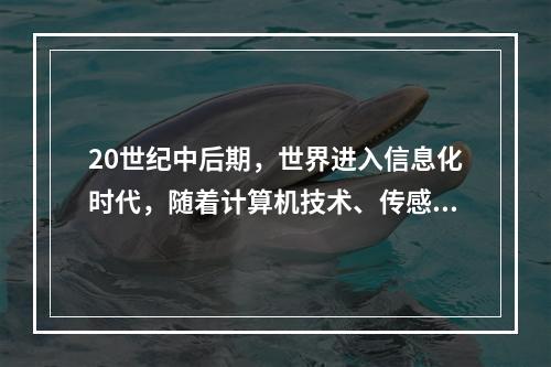 20世纪中后期，世界进入信息化时代，随着计算机技术、传感技术