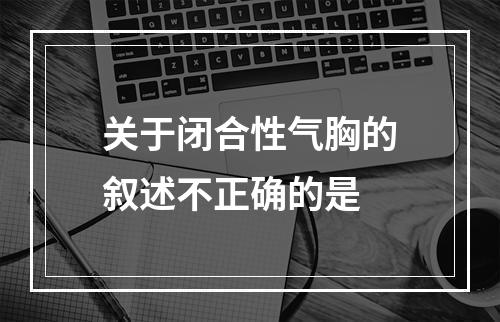 关于闭合性气胸的叙述不正确的是