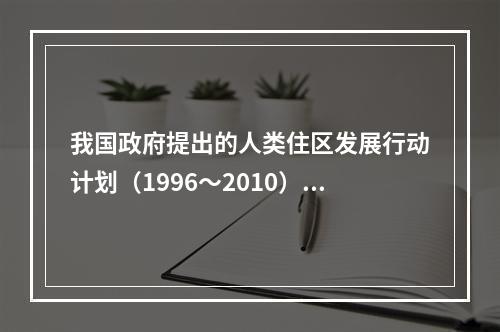 我国政府提出的人类住区发展行动计划（1996～2010），