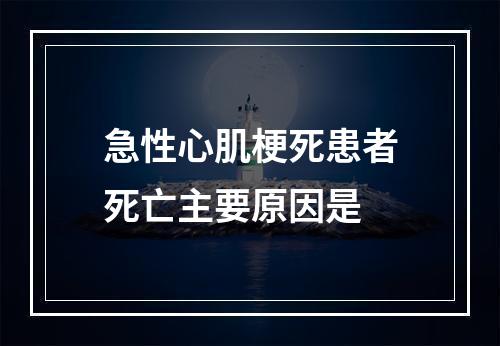 急性心肌梗死患者死亡主要原因是