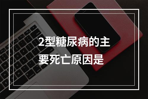 2型糖尿病的主要死亡原因是