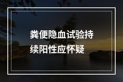 粪便隐血试验持续阳性应怀疑