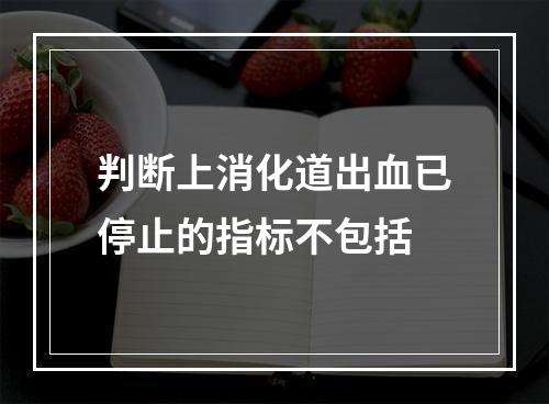 判断上消化道出血已停止的指标不包括