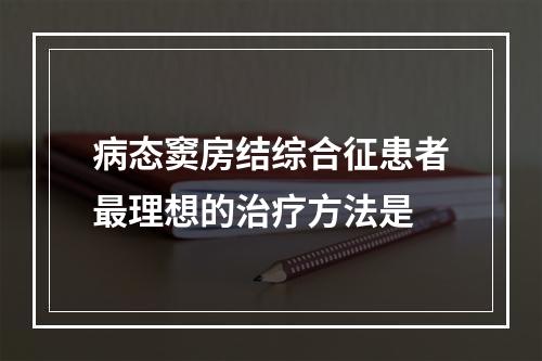 病态窦房结综合征患者最理想的治疗方法是