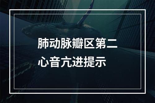 肺动脉瓣区第二心音亢进提示